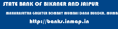 banks information of STATE BANK OF BIKANER AND JAIPUR MAHARASHTRA GREATER BOMBAY MUMBAI DANA BUNDER, MUMBAI STATE BANK OF BIKANER AND JAIPUR MAHARASHTRA GREATER BOMBAY MUMBAI DANA BUNDER, MUMBAI banks information